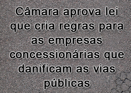 Câmara aprova lei que cria regras para as empresas concessionárias que danificam as vias públicas